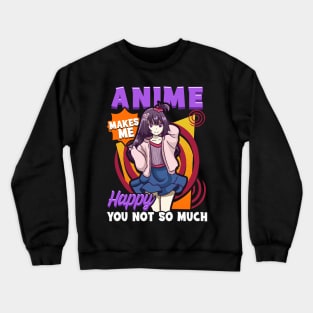 Anime Makes Me Happy You Not So Much Crewneck Sweatshirt